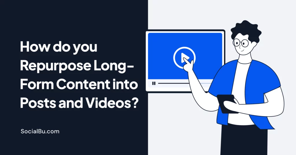 How Do you Repurpose Long-Form Content into Posts and Videos?