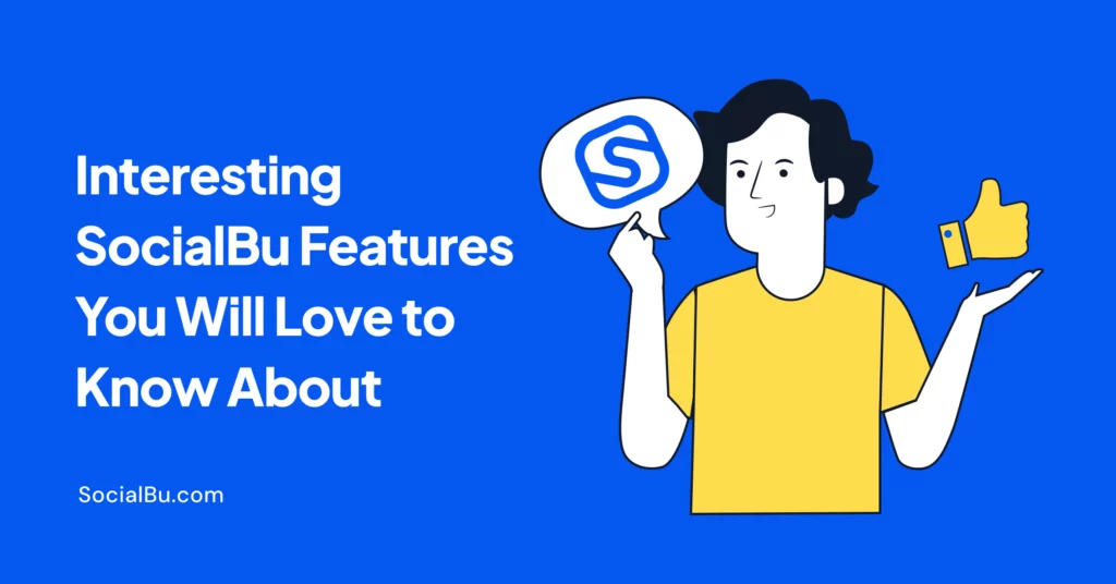 7 Interesting SocialBu Features You Will Love to Know About
