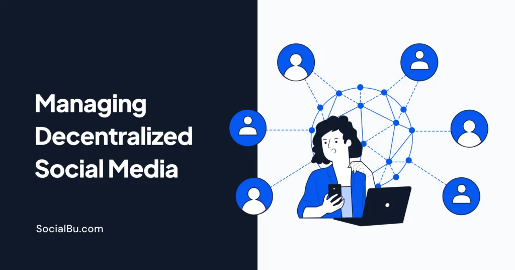 Everything You Need to Know About Managing Decentralized Social Media