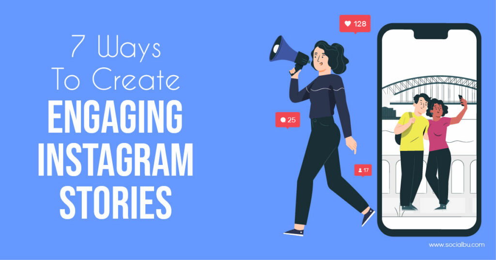 7 Ways To Create Engaging Instagram Stories For Your Businesses