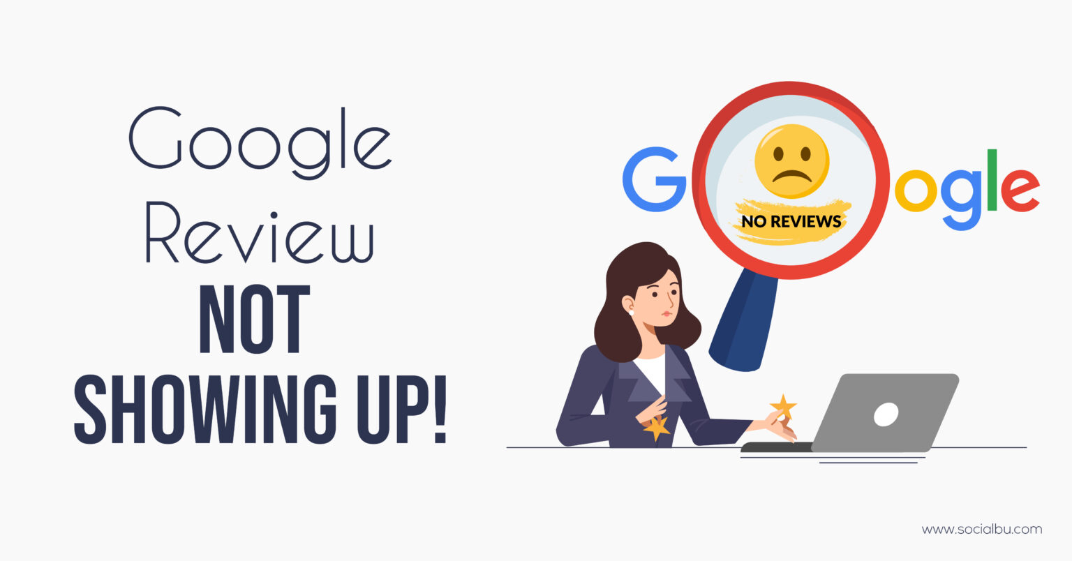 Why is My Google Review Not Showing Up? SocialBu Blog