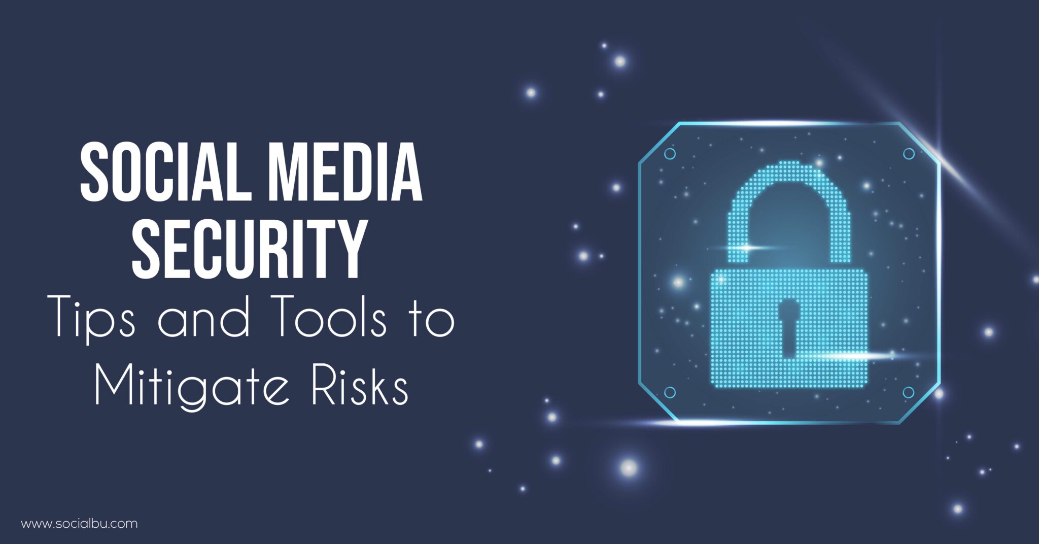 Social Media Security Tips And Tools To Mitigate Risks Socialbu Blog