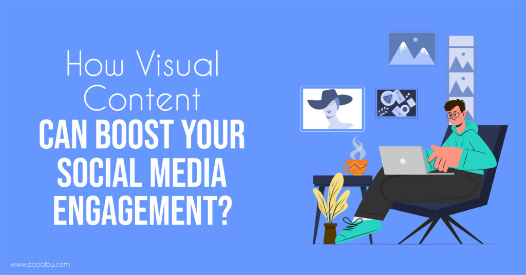 How Can Visual Content Boost Your Social Media Engagement?