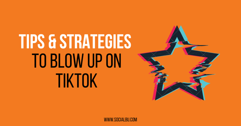 How to Blow up on TikTok: Top 11 Tips & Strategies | SocialBu Blog