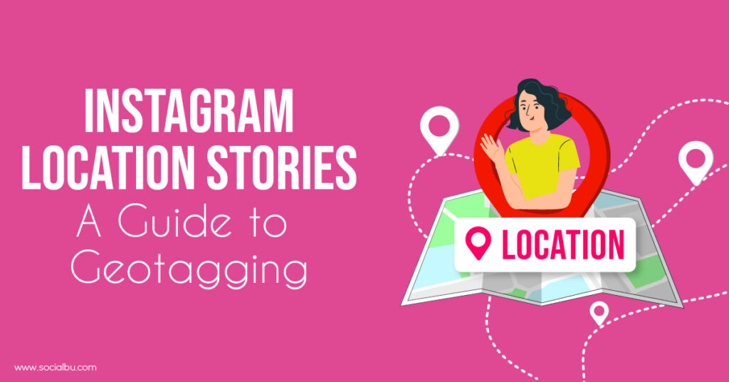 Instagram Location Stories: A Guide to Geotagging