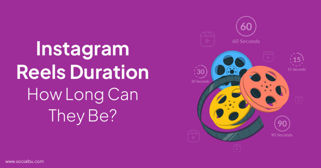 Instagram Reels Duration How Long Can They Be?