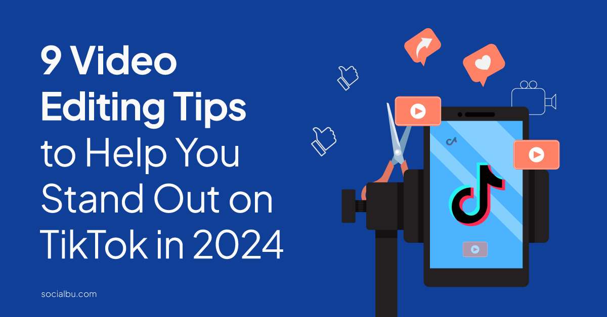 9 Video Editing Tips to Stand Out on TikTok in 2024