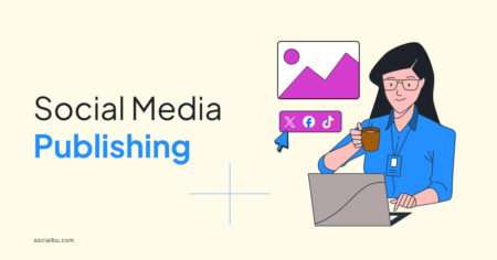 What is Social Media Publishing [Top 5 Social Media Publishing Tools]