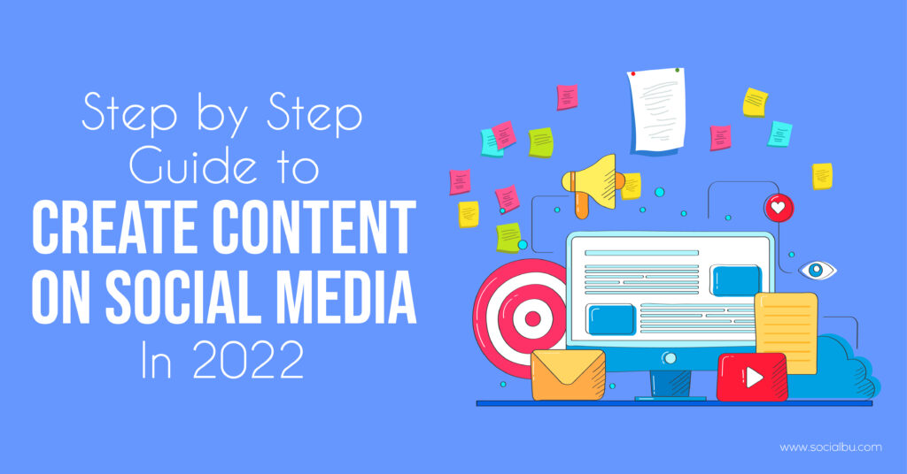 The Best Step-by-Step Guide to Create Content on Social Media in 2022