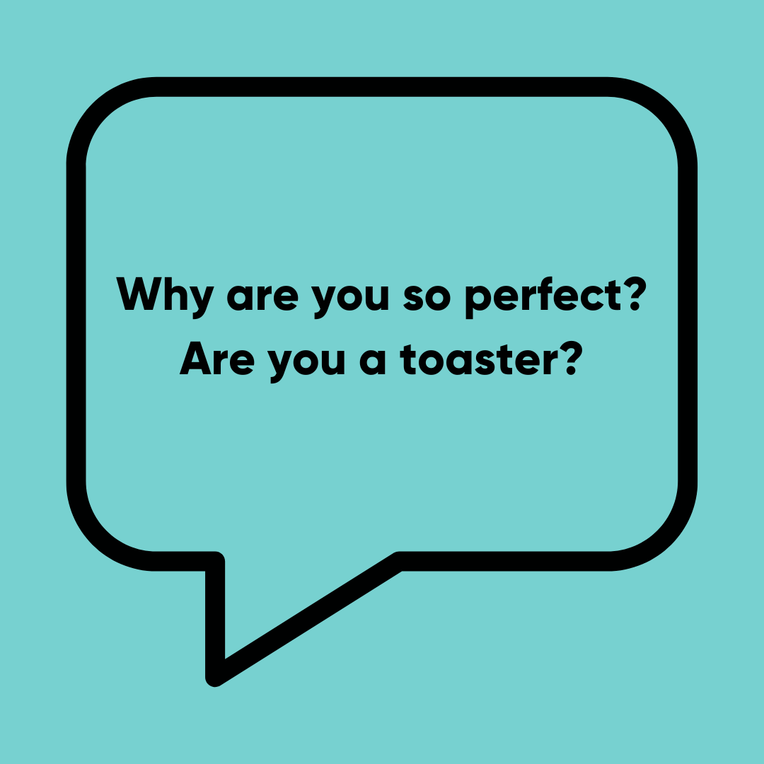 Why are you so perfect? Are you a toaster? - funniest TikTok comments
